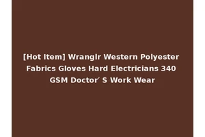 [Hot Item] Wranglr Western Polyester Fabrics Gloves Hard Electricians 340 GSM Doctor′ S Work Wear
