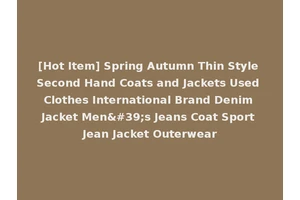 [Hot Item] Spring Autumn Thin Style Second Hand Coats and Jackets Used Clothes International Brand Denim Jacket Men's Jeans Coat Sport Jean Jacket Outerwear