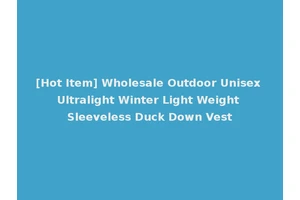 [Hot Item] Wholesale Outdoor Unisex Ultralight Winter Light Weight Sleeveless Duck Down Vest