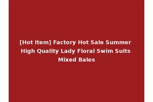 [Hot Item] Factory Hot Sale Summer High Quality Lady Floral Swim Suits Mixed Bales