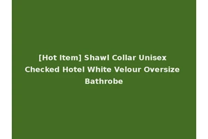 [Hot Item] Shawl Collar Unisex Checked Hotel White Velour Oversize Bathrobe