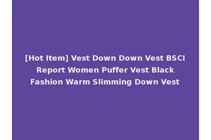 [Hot Item] Vest Down Down Vest BSCI Report Women Puffer Vest Black Fashion Warm Slimming Down Vest