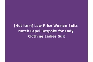 [Hot Item] Low Price Women Suits Notch Lapel Bespoke for Lady Clothing Ladies Suit