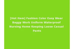 [Hot Item] Fashion Color Easy Wear Baggy Work Uniform Waterproof Nursing Home Keeping Loose Casual Pants