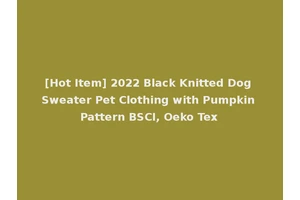 [Hot Item] 2022 Black Knitted Dog Sweater Pet Clothing with Pumpkin Pattern BSCI, Oeko Tex