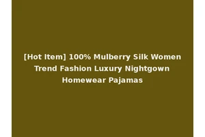 [Hot Item] 100% Mulberry Silk Women Trend Fashion Luxury Nightgown Homewear Pajamas