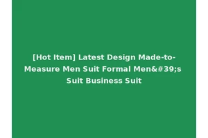 [Hot Item] Latest Design Made-to-Measure Men Suit Formal Men's Suit Business Suit