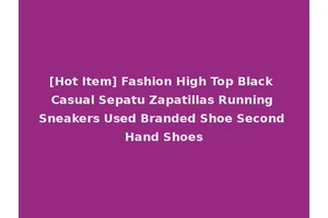 [Hot Item] Fashion High Top Black Casual Sepatu Zapatillas Running Sneakers Used Branded Shoe Second Hand Shoes