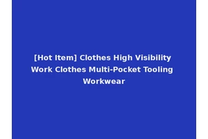 [Hot Item] Clothes High Visibility Work Clothes Multi-Pocket Tooling Workwear