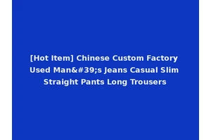 [Hot Item] Chinese Custom Factory Used Man's Jeans Casual Slim Straight Pants Long Trousers