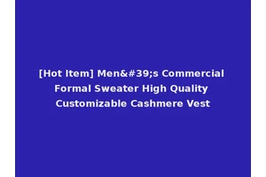 [Hot Item] Men's Commercial Formal Sweater High Quality Customizable Cashmere Vest
