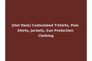 [Hot Item] Customized T-Shirts, Polo Shirts, Jackets, Sun Protection Clothing
