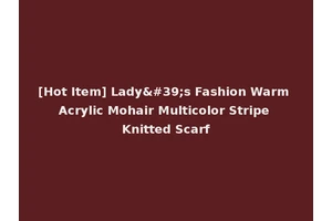 [Hot Item] Lady's Fashion Warm Acrylic Mohair Multicolor Stripe Knitted Scarf
