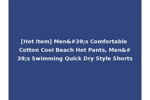 [Hot Item] Men's Comfortable Cotton Cool Beach Hot Pants, Men's Swimming Quick Dry Style Shorts