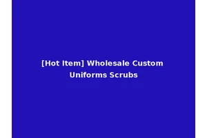 [Hot Item] Wholesale Custom Uniforms Scrubs