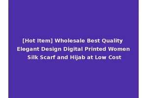 [Hot Item] Wholesale Best Quality Elegant Design Digital Printed Women Silk Scarf and Hijab at Low Cost