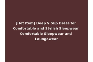 [Hot Item] Deep V Slip Dress for Comfortable and Stylish Sleepwear Comfortable Sleepwear and Loungewear