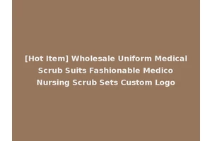 [Hot Item] Wholesale Uniform Medical Scrub Suits Fashionable Medico Nursing Scrub Sets Custom Logo