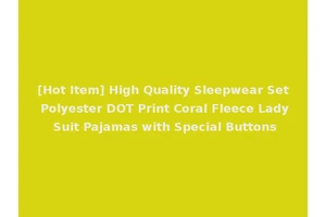[Hot Item] High Quality Sleepwear Set Polyester DOT Print Coral Fleece Lady Suit Pajamas with Special Buttons
