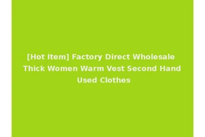 [Hot Item] Factory Direct Wholesale Thick Women Warm Vest Second Hand Used Clothes