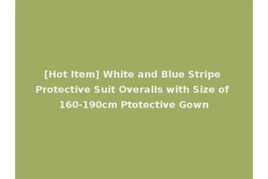 [Hot Item] White and Blue Stripe Protective Suit Overalls with Size of 160-190cm Ptotective Gown