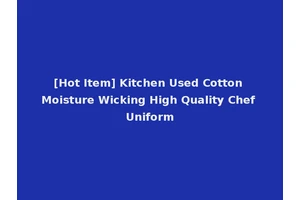 [Hot Item] Kitchen Used Cotton Moisture Wicking High Quality Chef Uniform