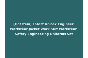 [Hot Item] Latest Unisex Engineer Workwear Jacket Work Suit Workwear Safety Engineering Uniforms Set