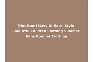[Hot Item] Navy Uniform Style Colourful Children Clothing Summer Baby Romper Clothing