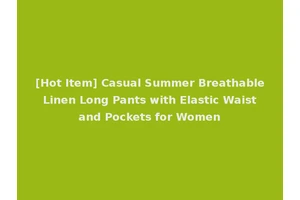 [Hot Item] Casual Summer Breathable Linen Long Pants with Elastic Waist and Pockets for Women