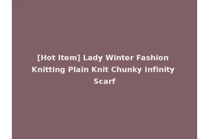 [Hot Item] Lady Winter Fashion Knitting Plain Knit Chunky Infinity Scarf