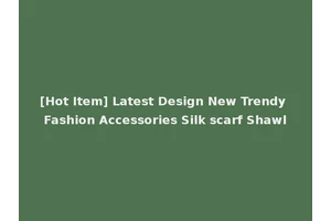 [Hot Item] Latest Design New Trendy Fashion Accessories Silk scarf Shawl