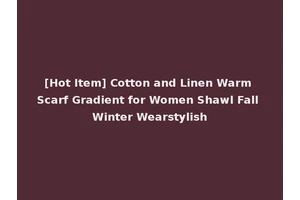 [Hot Item] Cotton and Linen Warm Scarf Gradient for Women Shawl Fall Winter Wearstylish