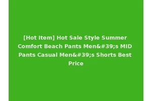[Hot Item] Hot Sale Style Summer Comfort Beach Pants Men's MID Pants Casual Men's Shorts Best Price