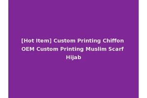 [Hot Item] Custom Printing Chiffon OEM Custom Printing Muslim Scarf Hijab