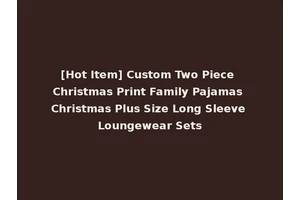 [Hot Item] Custom Two Piece Christmas Print Family Pajamas Christmas Plus Size Long Sleeve Loungewear Sets