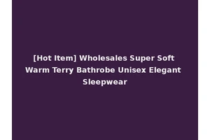 [Hot Item] Wholesales Super Soft Warm Terry Bathrobe Unisex Elegant Sleepwear