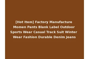 [Hot Item] Factory Manufacture Momen Pants Blank Label Outdoor Sports Wear Casual Track Suit Winter Wear Fashion Durable Denim Jeans