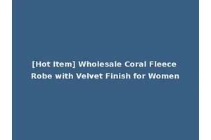 [Hot Item] Wholesale Coral Fleece Robe with Velvet Finish for Women