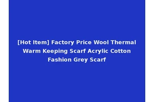 [Hot Item] Factory Price Wool Thermal Warm Keeping Scarf Acrylic Cotton Fashion Grey Scarf