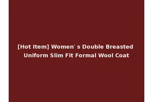 [Hot Item] Women′ s Double Breasted Uniform Slim Fit Formal Wool Coat