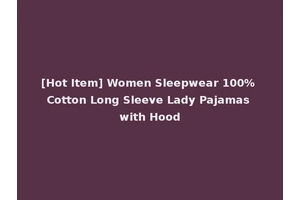 [Hot Item] Women Sleepwear 100% Cotton Long Sleeve Lady Pajamas with Hood
