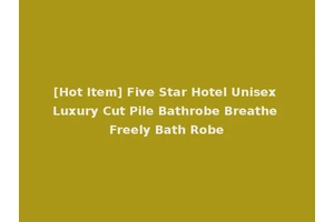 [Hot Item] Five Star Hotel Unisex Luxury Cut Pile Bathrobe Breathe Freely Bath Robe