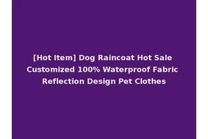 [Hot Item] Dog Raincoat Hot Sale Customized 100% Waterproof Fabric Reflection Design Pet Clothes