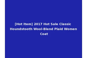 [Hot Item] 2017 Hot Sale Classic Houndstooth Wool-Blend Plaid Women Coat