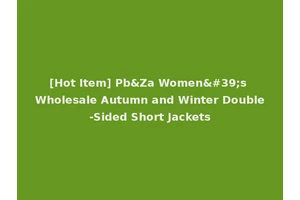 [Hot Item] Pb&Za Women's Wholesale Autumn and Winter Double-Sided Short Jackets