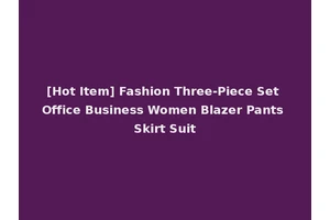 [Hot Item] Fashion Three-Piece Set Office Business Women Blazer Pants Skirt Suit