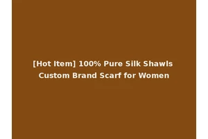 [Hot Item] 100% Pure Silk Shawls Custom Brand Scarf for Women