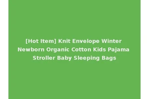 [Hot Item] Knit Envelope Winter Newborn Organic Cotton Kids Pajama Stroller Baby Sleeping Bags