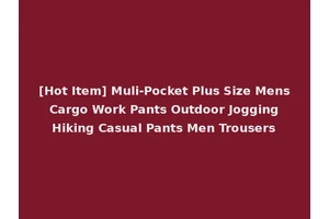 [Hot Item] Muli-Pocket Plus Size Mens Cargo Work Pants Outdoor Jogging Hiking Casual Pants Men Trousers