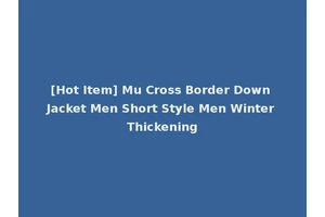 [Hot Item] Mu Cross Border Down Jacket Men Short Style Men Winter Thickening